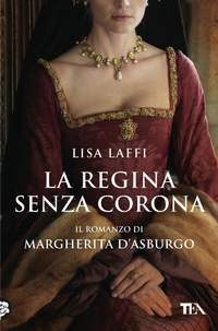 Abbildung von: La regina senza corona. Il romanzo di Margherita d'Asburgo - Romanzi storici best seller;TEA