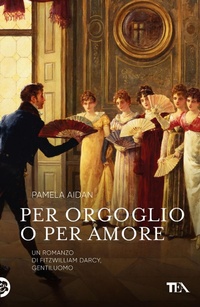 Abbildung von: Per orgoglio o per amore. Un romanzo di Fitwilliam Darcy, gentiluomo - Narrativa Tea;TEA