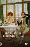 Cover: Tra dovere e desiderio. Un romanzo di Fitzwilliam Darcy, gentiluomo - Narrativa Tea;TEA
