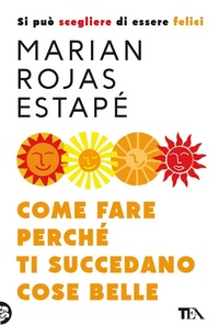 Abbildung von: Come fare perché ti succedano cose belle. Si può scegliere di essere felici - Varia best seller;TEA