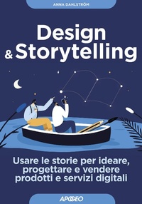 Abbildung von: Design & storytelling. Usare le storie per ideare, progettare e vendere prodotti e servizi digitali - Guida completa;Apogeo