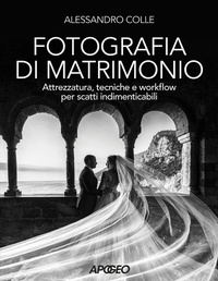 Abbildung von: Fotografia di matrimonio. Attrezzatura, tecniche e workflow per scatti indimenticabili - Apogeo