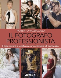 Abbildung von: Il fotografo professionista. Farsi notare e costruire una carriera di successo - Apogeo