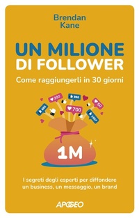 Abbildung von: Un milione di follower. Come raggiungerli in 30 giorni. I segreti degli esperti per diffondere un business, un messaggio, un brand - Apogeo