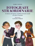 Cover: Fotografe straordinarie. 35 donne che hanno cambiato il nostro modo di vedere il mondo - Apogeo