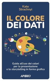 Abbildung von: Il colore dei dati. Guida all'uso dei colori per la presentazione e lo storytelling in forma grafica - Apogeo Saggi;Apogeo