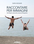 Cover: Raccontare per immagini. Dal singolo scatto alla narrazione fotografica - Apogeo