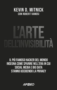Abbildung von: L' arte dell'invisibilità. Il più famoso hacker del mondo insegna come sparire nell'era in cui social media e big data stanno uccidendo la privacy - Apogeo Saggi;Apogeo