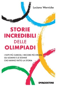 Abbildung von: Storie incredibili delle Olimpiadi. I fatti più curiosi, i record più strani, gli uomini e le donne che hanno fatto la storia - De Agostini