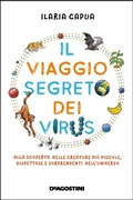 Cover: Il viaggio segreto dei virus. Alla scoperta delle creature pi&ugrave; piccole, dispettose e sorprendenti dell'universo - De Agostini
