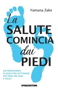 Abbildung von: La salute comincia dai piedi. Un programma di quattro settimane per piedi più sani e felici - De Agostini
