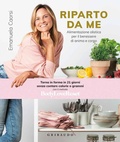 Cover: Riparto da me. Alimentazione olistica per il benessere di anima e corpo - Salute e cibo;Gribaudo
