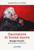Bild: Cacciatore di buone nuove. Giorgio Torelli, giornalista a modo suo - Profili;Ancora
