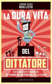 Abbildung von: La dura vita del dittatore. Fatti, misfatti e curiosità dei tiranni più (im)probabili della storia - Straordinariamente;Gribaudo