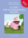 Cover: Il lupo che si emozionava troppo. Amico lupo - Facile! Leggere bene. Leggere tutti;Gribaudo