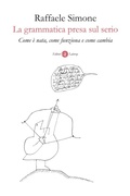 Cover: La grammatica presa sul serio. Come &egrave; nata, come funziona e come cambia - I Robinson. Letture;Laterza