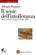 Cover: Il seme dell'intolleranza. Ebrei, eretici, selvaggi: Granada 1492 - Biblioteca universale Laterza;Laterza