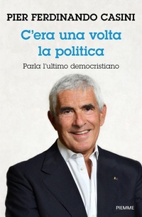 Abbildung von: C'era un volta la politica. Parla l'ultimo democristiano - Saggi PM;Piemme