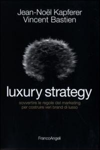 Abbildung von: Luxury strategy. Sovvertire le regole del marketing per costruire veri brand di lusso - Cultura della comunicazione;Franco Angeli