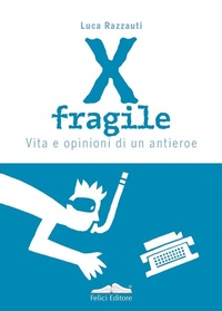 Abbildung von: X fragile. Vita e opinioni di un antieroe - Fuori collana;Felici