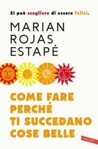 Abbildung von: Come fare perché ti succedano cose belle. Si può scegliere di essere felici - Vallardi A.