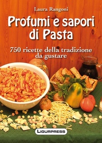 Abbildung von: Profumi e sapori di pasta. 750 ricette della tradizione da gustare - Ligurpress