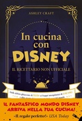 Cover: In cucina con Disney. Il ricettario non ufficiale. Dalle delizie ghiacciate di Frozen ai frapp&eacute; intergalattici di Star Wars e altre ricette dei personaggi pi&ugrave; famosi del mondo - Vallardi A.