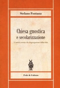 Cover: Chiesa gnostica e secolarizzazione. L'antica eresia e la disgregazione della fede - Biblioteca Rosmini;Fede & Cultura