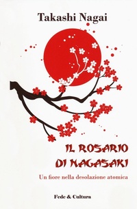 Abbildung von: Il rosario di Nagasaki. Un fiore nella desolazione atomica - Narrativa;Fede & Cultura