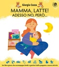 Cover: Mamma, latte! Adesso no, per&ograve;... Un libro-gioco che accompagna bimbi e genitori dalle poppate a nuove attivit&agrave; - Cresciamo insieme;La Coccinella