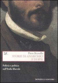 Abbildung von: Storie di anarchici e di spie. Polizia e politica nell'Italia liberale - Saggi. Storia e scienze sociali;Donzelli