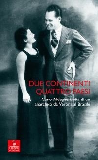 Abbildung von: Due continenti, quattro Paesi. Carlo Aldegheri: vita di un anarchico da Verona al Brasile - Percorsi della memoria;Cierre edizioni