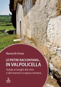 Abbildung von: Le pietre raccontano... in Valpolicella. Guida ai luoghi del marmo e del vino di Verona romana - Cierre edizioni
