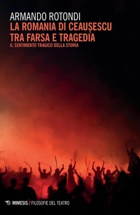 Abbildung von: La Romania di Ceausescu tra farsa e tragedia. Il sentimento tragico della storia - Filosofie del teatro;Mimesis