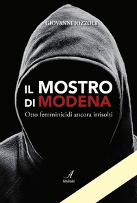 Abbildung von: Il Mostro di Modena. Otto femminicidi ancora irrisolti - Edizioni Artestampa