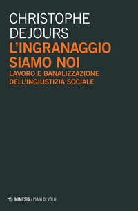 Abbildung von: L' ingranaggio siamo noi. Lavoro e banalizzazione dell'ingiustizia sociale - Piani di volo;Mimesis