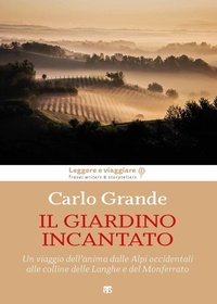 Abbildung von: Il giardino incantato. Un viaggio dell'anima dalle Alpi occidentali alle colline delle Langhe e del Monferrato - Leggere e viaggiare;TS - Terra Santa