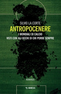 Abbildung von: Antropocenere. I mondiali di calcio visti con gli occhi di chi perde sempre - Mimesis;Mimesis