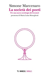 Abbildung von: La società dei poeti. Per una nuova sociologia dei trovatori - Mirails;Mimesis