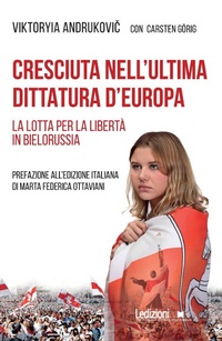 Abbildung von: Cresciuta nell'ultima dittatura d'Europa. La lotta per la libertà in Bielorussia - Attualità e politica;Ledizioni