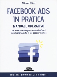 Abbildung von: Facebook Ads in pratica. Manuale operativo per creare campagne e annunci efficaci che cliccherà anche il tuo peggior nemico - Web book;Flaccovio Dario