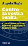 Cover: Contro la vostra realt&agrave;. Come l'estremismo del web &egrave; diventato mainstream - Piccole introduzioni;Luiss University Press