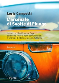 Abbildung von: L' arsenale di Svolte di Fiungo. Una storia di militanza e fuga, terrorismo rosso e nero, servizi segreti e imbrogli di Stato negli anni Settanta - Pretesti;Manni