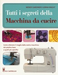 Cover: Tutti i segreti della macchina da cucire - Cucito, ricamo, tessitura;Il Castello