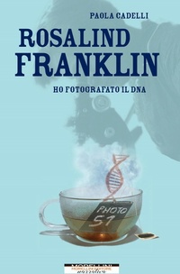 Abbildung von: Rosalind Franklin. Ho fotografato il DNA - Femminile singolare;Morellini