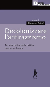Abbildung von: Decolonizzare l'antirazzismo. Per una critica della cattiva coscienza bianca - DeriveApprodi