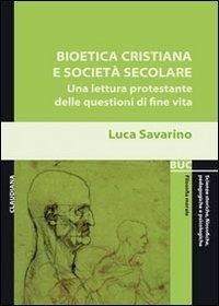 Abbildung von: Bioetica cristiana e società secolare. Una lettura protestante delle questioni di fine vita - Biblioteca universitaria Claudiana;Claudiana