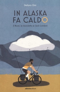 Abbildung von: In Alaska fa caldo. Il Nord, la bicicletta e Jack London - Altre terre;Ediciclo