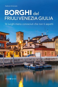 Abbildung von: Borghi del Friuli Venezia Giulia. 16 luoghi meno conosciuti che non ti aspetti - Editoriale Programma
