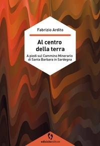 Abbildung von: Al centro della terra. A piedi sul cammino minerario di Santa Barbara in Sardegna - A passo d'uomo;Ediciclo